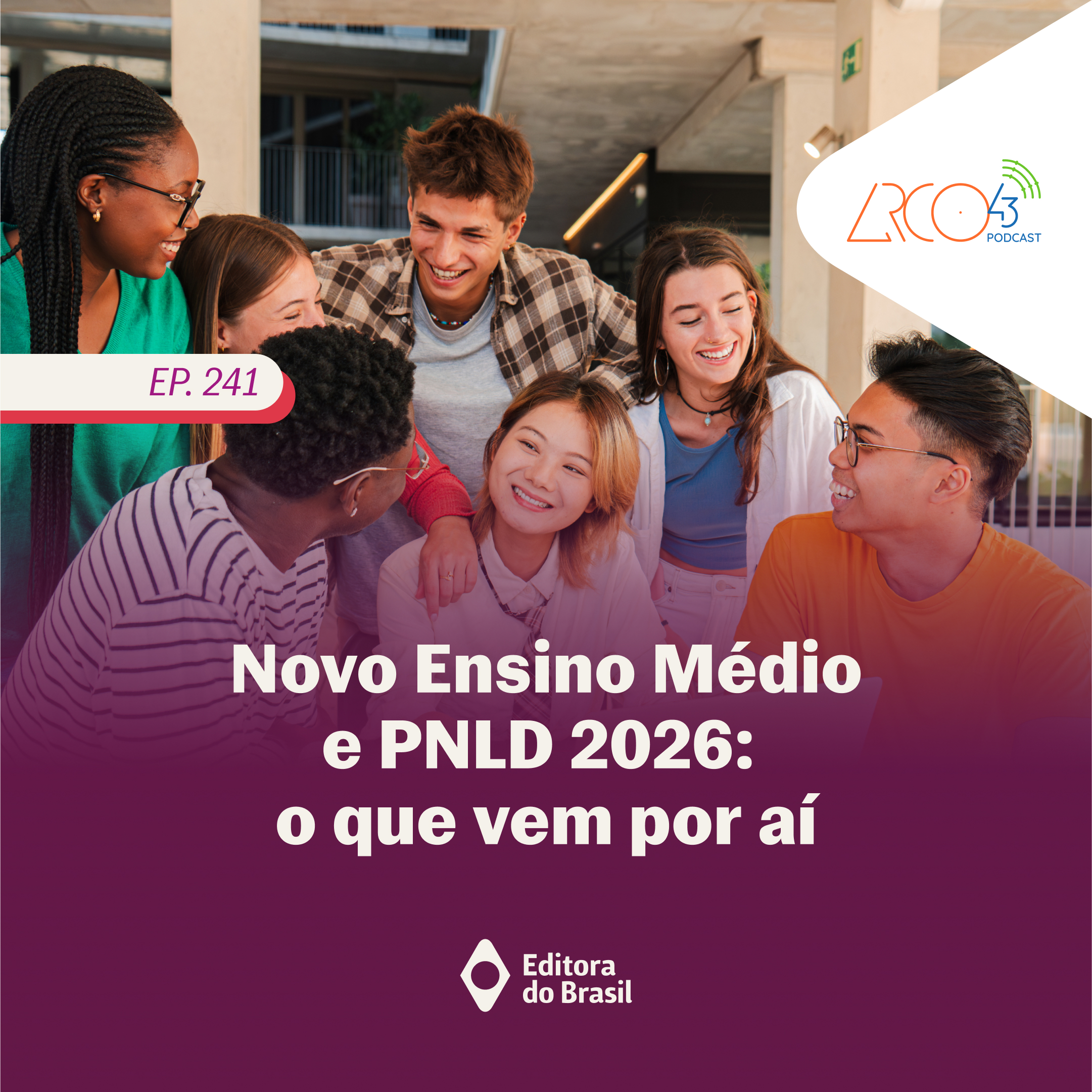 Arco43 #241 | As novidades da reforma do Novo Ensino Médio e do PNLD 2026 – Ensino Médio
